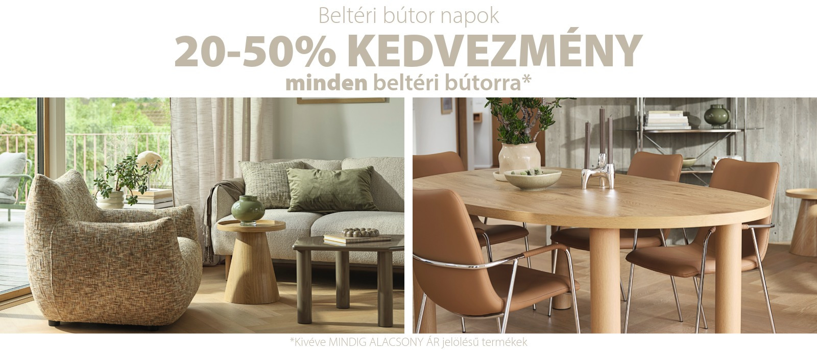 Beltéri bútor napok - 20-50% kedvezmény minden beltéri bútorra* Beltéri bútor napok - 20-50% kedvezmény minden beltéri bútorra*